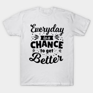 Everyday is a chance to get better T-Shirt